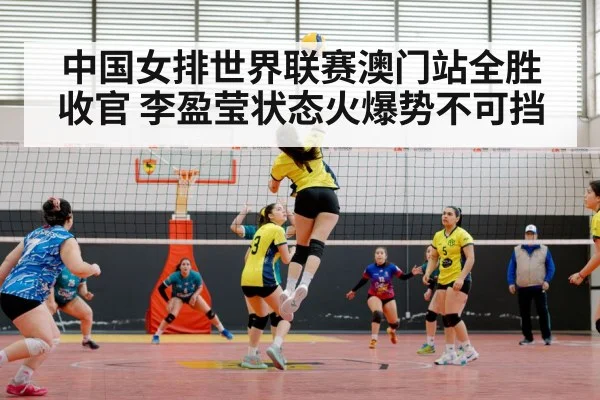 中国女排世界联赛澳门站全胜收官 李盈莹状态火爆势不可挡